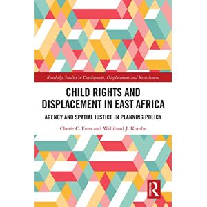 Routledge Child Rights and Displacement in East Africa: Agency and Spatial Justice in Planning Policy ( Studies in Development, Displacement and Resettlement) Routledge Child Rights and Displacement in East Africa: Agency and Spatial Justice in Planning Policy ( Studies in Development, Displacement and Resettlement)