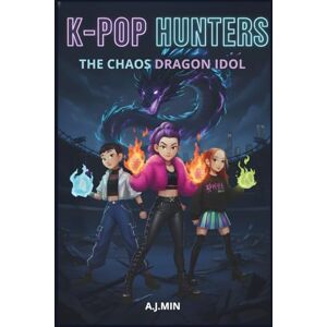 MIN, A.J. THE K-POP HUNTERS THE CHAOS DRAGON IDOL: An Urban Fantasy Adventure of Music, Magic, Ancestral Flames, and the Demons of Unbreakable Destiny (K-POP HUNTERS: THE HARMONY SAGA) MIN, A.J. THE K-POP HUNTERS THE CHAOS DRAGON IDOL: An Urban Fantasy Adventure of Music, Magic, Ancestral Flames, and the Demons of Unbreakable Destiny (K-POP HUNTERS: THE HARMONY SAGA)