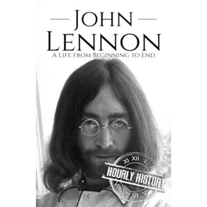 History, Hourly John Lennon: A Life from Beginning to End (Biographies of Musicians) History, Hourly John Lennon: A Life from Beginning to End (Biographies of Musicians)