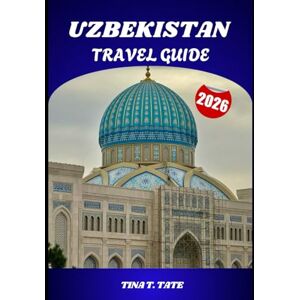 Tate, Tina T. UZBEKISTAN TRAVEL GUIDE 2026: Discover the Silk Road’s hidden treasures as you journey through ancient cities, colorful bazaars, warm local traditions, and breathtaking desert horizons. Tate, Tina T. UZBEKISTAN TRAVEL GUIDE 2026: Discover the Silk Road’s hidden treasures as you journey through ancient cities, colorful bazaars, warm local traditions, and breathtaking desert horizons.