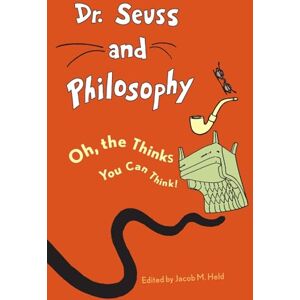 Held, Jacob M. Dr. Seuss and Philosophy: Oh, the Thinks You Can Think! (Great Authors and Philosophy) Held, Jacob M. Dr. Seuss and Philosophy: Oh, the Thinks You Can Think! (Great Authors and Philosophy)