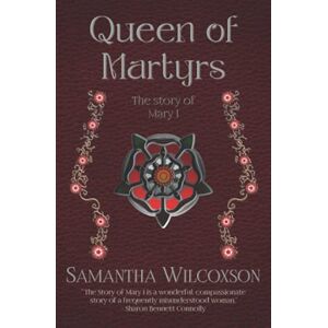 Wilcoxson, Samantha Queen of Martyrs: The Story of Mary I: Volume 3 (Plantagenet Embers) Wilcoxson, Samantha Queen of Martyrs: The Story of Mary I: Volume 3 (Plantagenet Embers)