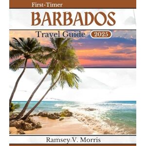 Morris, Ramsey V. First-Timer Barbados Travel Guide 2025: "Unveiling Caribbean Gems: With Expert Picks, Itineraries, Top Activities, Budget Tips, and Safety Advice" (Ramsey’s Travel Compass) Morris, Ramsey V. First-Timer Barbados Travel Guide 2025: "Unveiling Caribbean Gems: With Expert Picks, Itineraries, Top Activities, Budget Tips, and Safety Advice" (Ramsey’s Travel Compass)