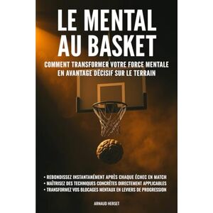 Herset, Arnaud Le mental au basket: Comment transformer votre force mentale en avantage décisif sur le terrain Herset, Arnaud Le mental au basket: Comment transformer votre force mentale en avantage décisif sur le terrain