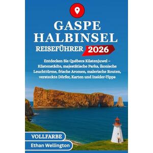 Wellington, Ethan GASPE HALBINSEL REISEFÜHRER 2026 (Vollfarbe): Entdecken Sie Québecs Küstenjuwel – Küstenstädte, majestätische Parks, ikonische Leuchttürme, frische ... versteckte Dörfer, Karten und Insider-Tipps Wellington, Ethan GASPE HALBINSEL REISEFÜHRER 2026 (Vollfarbe): Entdecken Sie Québecs Küstenjuwel – Küstenstädte, majestätische Parks, ikonische Leuchttürme, frische ... versteckte Dörfer, Karten und Insider-Tipps