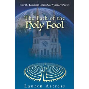 Artress, Lauren The Path of the Holy Fool: How the Labyrinth Ignites Our Visionary Powers Artress, Lauren The Path of the Holy Fool: How the Labyrinth Ignites Our Visionary Powers