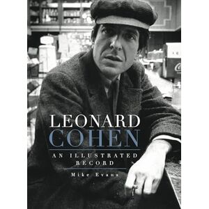 Mike Evans Leonard Cohen: An Illustrated Record Mike Evans Leonard Cohen: An Illustrated Record