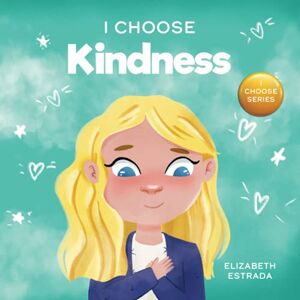 Estrada, Elizabeth I Choose Kindness: A Colorful, Picture Book About Kindness, Compassion, and Empathy (Teacher and Therapist Toolbox: I Choose) Estrada, Elizabeth I Choose Kindness: A Colorful, Picture Book About Kindness, Compassion, and Empathy (Teacher and Therapist Toolbox: I Choose)