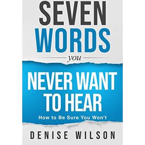 Wilson Seven Words You Never Want to Hear: How to Be Sure You Won't Wilson Seven Words You Never Want to Hear: How to Be Sure You Won't