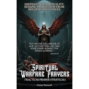Thorneveil, Darian Spiritual Warfare Prayers: Practical Prayer Strategies, Your Guide to Victory: Overcome Anxiety, Fear, Protect Your Home, Family, and Mind from Darkness Thorneveil, Darian Spiritual Warfare Prayers: Practical Prayer Strategies, Your Guide to Victory: Overcome Anxiety, Fear, Protect Your Home, Family, and Mind from Darkness