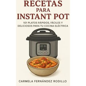 Fernández Rodillo, Carmela Recetas para Instant Pot: 101 Platos Rápidos, Fáciles y Deliciosos para tu Cocina Eléctrica (Cocina Fácil en Casa) Fernández Rodillo, Carmela Recetas para Instant Pot: 101 Platos Rápidos, Fáciles y Deliciosos para tu Cocina Eléctrica (Cocina Fácil en Casa)