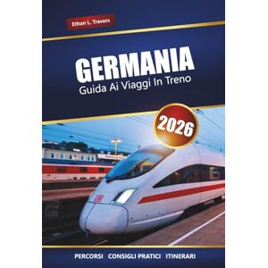Travers, Ethan L. GERMANIA GUIDA AI VIAGGI IN TRENO 2026: Esplora percorsi panoramici, suggerimenti per i pass ferroviari, itinerari e destinazioni imperdibili in Europa Travers, Ethan L. GERMANIA GUIDA AI VIAGGI IN TRENO 2026: Esplora percorsi panoramici, suggerimenti per i pass ferroviari, itinerari e destinazioni imperdibili in Europa