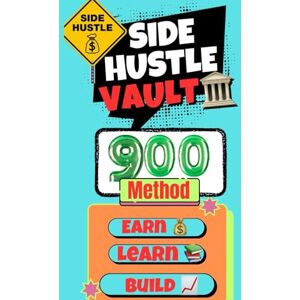 Mudugaawi, Ina The Side hustle Vault 900 Method To Earn, Learn And Build: From side Gigs To High-income To financial Freedom Mudugaawi, Ina The Side hustle Vault 900 Method To Earn, Learn And Build: From side Gigs To High-income To financial Freedom