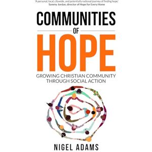 Nigel Adams Communities of Hope: Growing Christian community through social action Nigel Adams Communities of Hope: Growing Christian community through social action