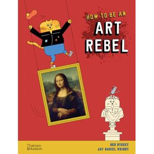 Street, Ben How to be an Art Rebel Street, Ben How to be an Art Rebel