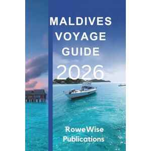 Publications, RoweWise MALDIVES VOYAGE GUIDE 2026: Découvrez le havre de paix par excellence pour la détente et l'aventure Publications, RoweWise MALDIVES VOYAGE GUIDE 2026: Découvrez le havre de paix par excellence pour la détente et l'aventure