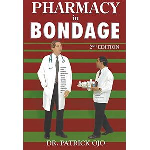 Ojo, Dr Patrick Pharmacy in Bondage: 2nd Edition Ojo, Dr Patrick Pharmacy in Bondage: 2nd Edition