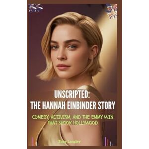 Langley, Toby UNSCRIPTED: THE HANNAH EINBINDER STORY: COMEDY, ACTIVISM, AND THE EMMY WIN THAT SHOOK HOLLYWOOD Langley, Toby UNSCRIPTED: THE HANNAH EINBINDER STORY: COMEDY, ACTIVISM, AND THE EMMY WIN THAT SHOOK HOLLYWOOD