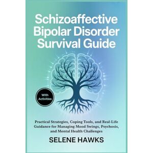 Hawks, Selene Schizoaffective Bipolar Disorder Survival Guide: Practical Strategies, Coping Tools, and Real-Life Guidance for Managing Mood Swings, Psychosis, and Mental Health Challenges Hawks, Selene Schizoaffective Bipolar Disorder Survival Guide: Practical Strategies, Coping Tools, and Real-Life Guidance for Managing Mood Swings, Psychosis, and Mental Health Challenges