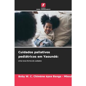 Banga - Mboulou, Boby W C Chimène Ép Cuidados paliativos pediátricos em Yaoundé: Uma nova forma de cuidados Banga - Mboulou, Boby W C Chimène Ép Cuidados paliativos pediátricos em Yaoundé: Uma nova forma de cuidados