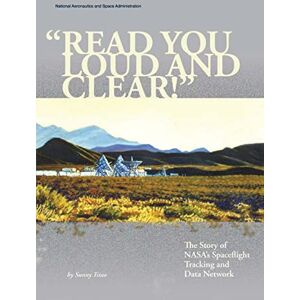 Administration, National Aeronautics and Space Read You Loud And Clear!": The Story of NASA's Spaceflight Tracking and Data Network (The NASA History Series) Administration, National Aeronautics and Space Read You Loud And Clear!": The Story of NASA's Spaceflight Tracking and Data Network (The NASA History Series)