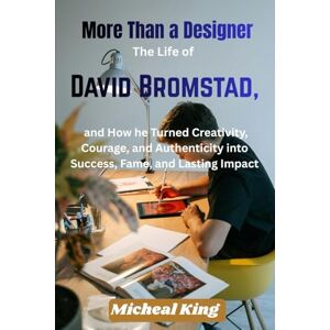 King, Micheal More Than a Designer: The Life of David Bromstad, and How he Turned Creativity, Courage, and Authenticity into Success, Fame, and Lasting Impact King, Micheal More Than a Designer: The Life of David Bromstad, and How he Turned Creativity, Courage, and Authenticity into Success, Fame, and Lasting Impact