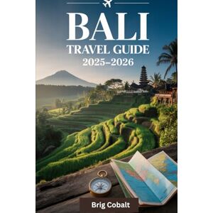 Cobalt, Brig Bali Travel Guide 2025–2026: A Detailed and Practical Book to Experiencing Bali’s Best – From Ubud’s Jungle Serenity, Tegallalang Rice Terraces, and ... Nusa Penida’s Kelingking Cliff, Tanah Lot Cobalt, Brig Bali Travel Guide 2025–2026: A Detailed and Practical Book to Experiencing Bali’s Best – From Ubud’s Jungle Serenity, Tegallalang Rice Terraces, and ... Nusa Penida’s Kelingking Cliff, Tanah Lot