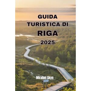 Skye, Mirabel GUIDA TURISTICA DI RIGA 2025: Esplora Gemme Nascoste, Meraviglie Storiche E La Vita Locale Oltre I Sentieri Turistici Skye, Mirabel GUIDA TURISTICA DI RIGA 2025: Esplora Gemme Nascoste, Meraviglie Storiche E La Vita Locale Oltre I Sentieri Turistici