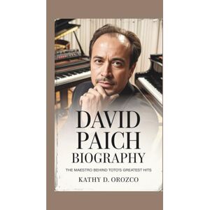 D. OROZCO, KATHY DAVID PAICH BIOGRAPHY: The Maestro Behind Toto's Greatest Hits D. OROZCO, KATHY DAVID PAICH BIOGRAPHY: The Maestro Behind Toto's Greatest Hits