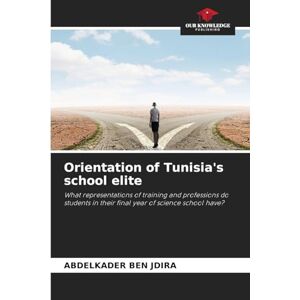 Ben Jdira, Abdelkader Orientation of Tunisia's school elite: What representations of training and professions do students in their final year of science school have? Ben Jdira, Abdelkader Orientation of Tunisia's school elite: What representations of training and professions do students in their final year of science school have?