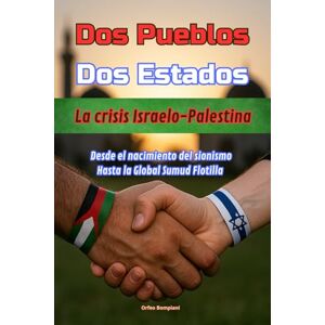 Bompiani, Orfeo Dos Pueblos Dos Estados: La crisis Israelo-Palestina Desde el nacimiento del sionismo Hasta la Global Sumud Flotilla Bompiani, Orfeo Dos Pueblos Dos Estados: La crisis Israelo-Palestina Desde el nacimiento del sionismo Hasta la Global Sumud Flotilla