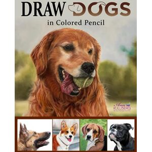 Kullberg, Ann DRAW Dogs in Colored Pencil: The Ultimate Step by Step Guide (DRAW in Colored Pencil) Kullberg, Ann DRAW Dogs in Colored Pencil: The Ultimate Step by Step Guide (DRAW in Colored Pencil)