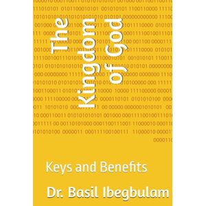 Ibegbulam, Dr. Basil The Kingdom of God: Keys and Benefits Ibegbulam, Dr. Basil The Kingdom of God: Keys and Benefits