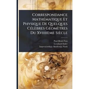 Fuss, Paul Henri Correspondance MathÃ(c)matique Et Physique De Quelques CÃ(c)lèbres GÃ(c)omètres Du Xviiiième Siècle Fuss, Paul Henri Correspondance MathÃ(c)matique Et Physique De Quelques CÃ(c)lèbres GÃ(c)omètres Du Xviiiième Siècle