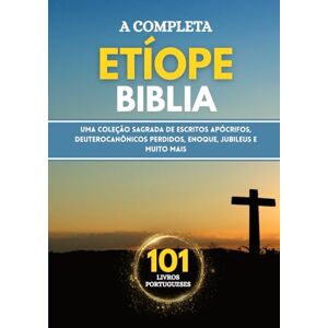 Anonymous A Bíblia Etíope Completa em 101 Livros Portugueses: Uma coleção sagrada de escritos apócrifos, deuterocanônicos perdidos, Enoque, Jubileus e muito mais Anonymous A Bíblia Etíope Completa em 101 Livros Portugueses: Uma coleção sagrada de escritos apócrifos, deuterocanônicos perdidos, Enoque, Jubileus e muito mais