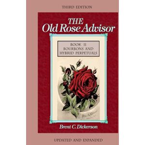Dickerson, Brent C. The Old Rose Advisor Third Edition Book II Bourbons and Hybrid Perpetuals Dickerson, Brent C. The Old Rose Advisor Third Edition Book II Bourbons and Hybrid Perpetuals