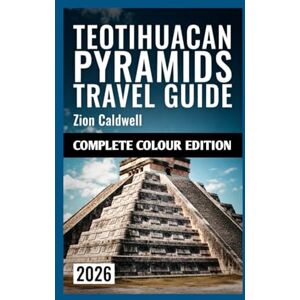 Caldwell, Zion Teotihuacan Pyramids Travel Guide: Discover Ancient Mysteries, Hidden Trails, And Unforgettable Journeys Through Mexico's Sacred Heart (PREMIUM COLOR EDITION FOR ZION CALDWELL TRAVEL GUIDE) Caldwell, Zion Teotihuacan Pyramids Travel Guide: Discover Ancient Mysteries, Hidden Trails, And Unforgettable Journeys Through Mexico's Sacred Heart (PREMIUM COLOR EDITION FOR ZION CALDWELL TRAVEL GUIDE)