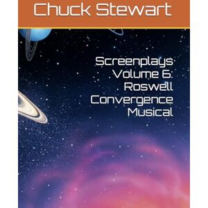 Stewart, Chuck Klenzing Screenplays Volume 6: Roswell Convergence Musical Stewart, Chuck Klenzing Screenplays Volume 6: Roswell Convergence Musical
