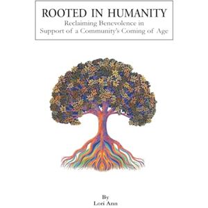 Ann, Lori Rooted in Humanity: Reclaiming Benevolence in Support of a Community's Coming of Age Ann, Lori Rooted in Humanity: Reclaiming Benevolence in Support of a Community's Coming of Age