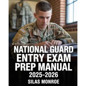 Monroe, Silas National Guard Entry Exam Prep Manual 2025–2026: Master Math, Language Arts & Military Skills Prep with Practice Activities and Expert Tips Monroe, Silas National Guard Entry Exam Prep Manual 2025–2026: Master Math, Language Arts & Military Skills Prep with Practice Activities and Expert Tips