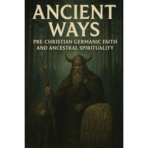 Hadmar, Gunther Ancient Ways: Pre-Christian Germanic Faith and Ancestral Spirituality (Pre-Christian Paganism, The Christian Question, Ariosophy, Esoteric Hitlerism, and Hyperborean Studies) Hadmar, Gunther Ancient Ways: Pre-Christian Germanic Faith and Ancestral Spirituality (Pre-Christian Paganism, The Christian Question, Ariosophy, Esoteric Hitlerism, and Hyperborean Studies)