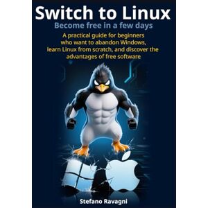 Ravagni, Stefano Switch to Linux and become free in a few days: A practical guide for beginners who want to abandon Windows, learn Linux from scratch, and discover the ... free software (Easy computing for everyone) Ravagni, Stefano Switch to Linux and become free in a few days: A practical guide for beginners who want to abandon Windows, learn Linux from scratch, and discover the ... free software (Easy computing for everyone)