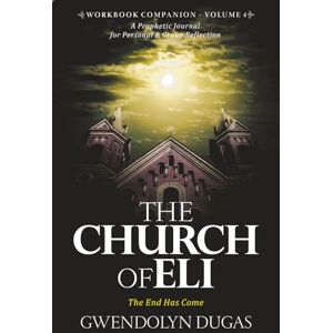 Dugas, Mrs Gwendolyn The Church of Eli Workbook Companion Volume 4: The End Has Come: A Prophetic Journal for Personal & Group Reflection Dugas, Mrs Gwendolyn The Church of Eli Workbook Companion Volume 4: The End Has Come: A Prophetic Journal for Personal & Group Reflection