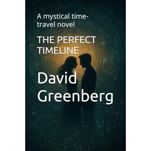 Greenberg, David THE PERFECT TIMELINE: A mystical time-travel novel Greenberg, David THE PERFECT TIMELINE: A mystical time-travel novel