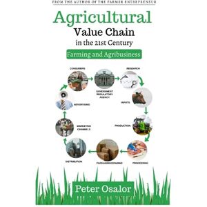 Osalor, Peter Agricultural Value Chain In The 21st Century: Farming and Agribusiness Osalor, Peter Agricultural Value Chain In The 21st Century: Farming and Agribusiness