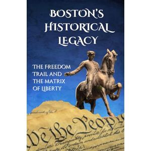 Moczygemba, Charron Boston's Historical Legacy: The Freedom Trail and the Matrix of Liberty Moczygemba, Charron Boston's Historical Legacy: The Freedom Trail and the Matrix of Liberty