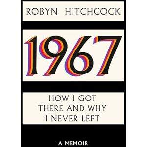 Hitchcock, Robyn 1967: How I Got There and Why I Never Left Hitchcock, Robyn 1967: How I Got There and Why I Never Left