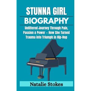 Stokes, Natalie STUNNA GIRL BIOGRAPHY: Unfiltered Journey Through Pain, Passion & Power — How She Turned Trauma into Triumph in Hip-Hop Stokes, Natalie STUNNA GIRL BIOGRAPHY: Unfiltered Journey Through Pain, Passion & Power — How She Turned Trauma into Triumph in Hip-Hop