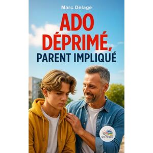 Delage, Marc Ado déprimé, parent impliqué: Des clés pour comprendre et agir sur les signes de dépression chez les adolescents Delage, Marc Ado déprimé, parent impliqué: Des clés pour comprendre et agir sur les signes de dépression chez les adolescents