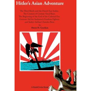 Geerken, Horst H Hitler's Asian Adventure: The Third Reich and the Dutch East Indies. The Creation of German Naval Bases. The Beginning of the End of the Colonial Era. ... Fighters and Indias Subhas Chandra Bose Geerken, Horst H Hitler's Asian Adventure: The Third Reich and the Dutch East Indies. The Creation of German Naval Bases. The Beginning of the End of the Colonial Era. ... Fighters and Indias Subhas Chandra Bose